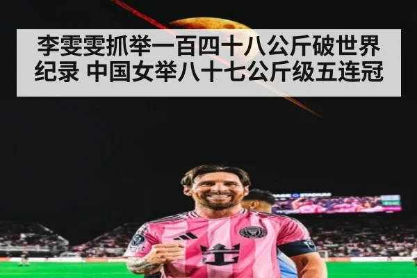 李雯雯抓举一百四十八公斤破世界纪录 中国女举八十七公斤级五连冠